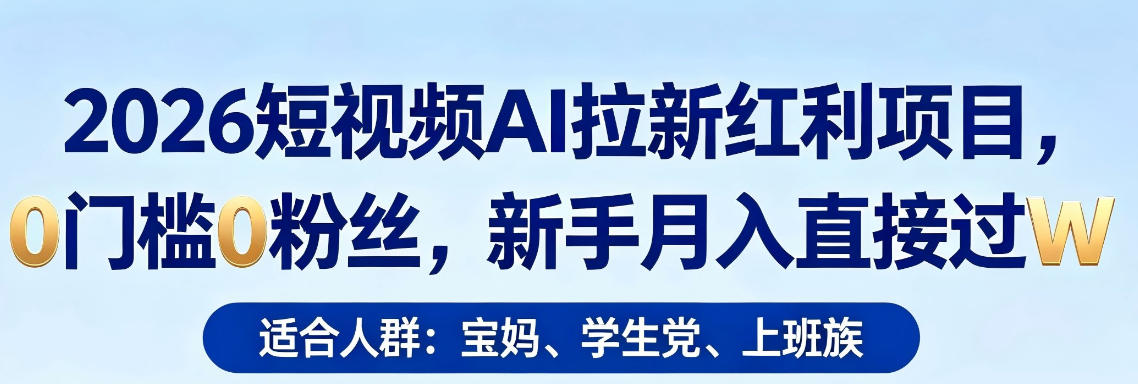 2026短视频AI拉新红利项目，0门槛0粉丝，新手月入直接过1W-靠谱项目库
