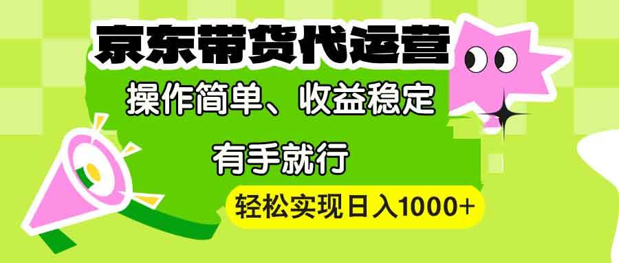 （13957期）【京东带货代运营】操作简单、收益稳定、有手就行！轻松实现日入1000+-靠谱项目库