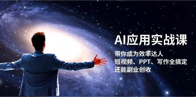 AI应用实战课：带你成为效率达人！短视频、PPT、写作全搞定，还能副业创收-靠谱项目库