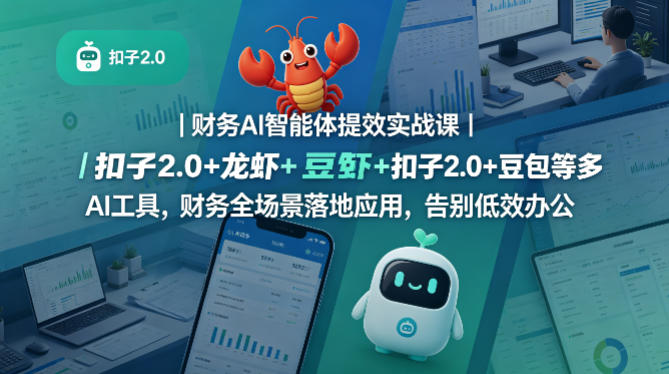 财务AI智能体提效实战课｜扣子2.0+龙虾+豆包等多AI工具，财务全场景落地应用，告别低效办公-靠谱项目库