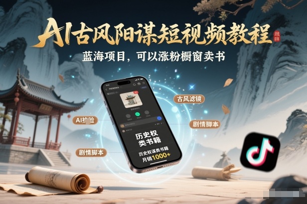 AI古风阳谋短视频教程，蓝海项目，可以涨粉橱窗卖书分成计划等-靠谱项目库