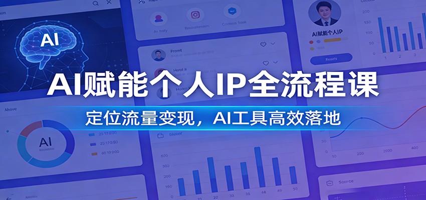AI赋能个人IP全流程课：定位流量变现，AI工具高效落地-靠谱项目库