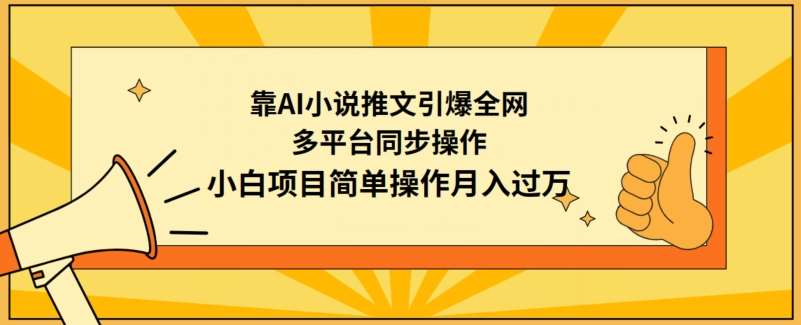 靠AI小说推文引爆全网，多平台同步操作，小白项目简单操作月入过万【揭秘】-靠谱项目库
