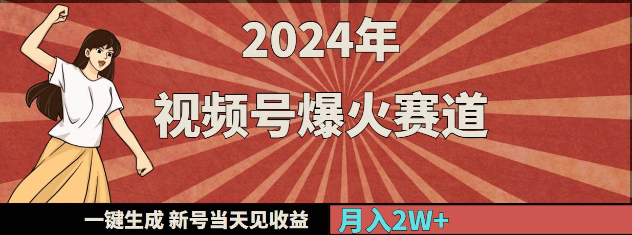 2024年视频号爆火赛道，一键生成，新号当天见收益，月入20000+-靠谱项目库
