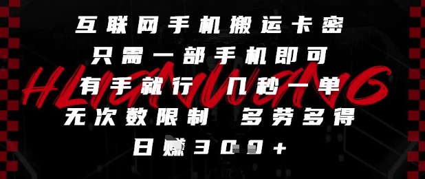 互联网手机搬运卡密，只需一部手机即可，有手就行，几秒一单，无次数限制，多劳多得，日入3张【揭秘】-靠谱项目库