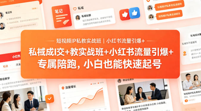 短视频IP私教实战班｜小红书流量引爆+私域成交+带徒盈利，专属陪跑，小白也能快速起号-靠谱项目库