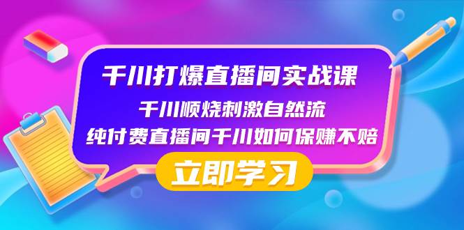 千川-打爆直播间实战课：千川顺烧刺激自然流 纯付费直播间千川如何保赚不赔-靠谱项目库