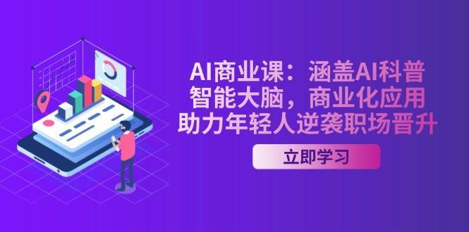 AI商业课：涵盖AI科普，智能大脑，商业化应用，助力年轻人逆袭职场晋升-靠谱项目库