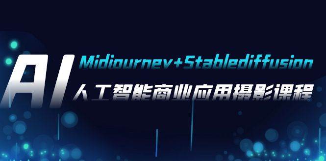 AI摄影【Midjourney+Stablediffusion】，人工智能商业应用摄影-37节课程-靠谱项目库