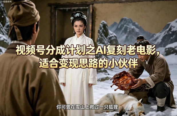 视频号分成计划之AI复刻老电影，适合变现思路的小伙伴-靠谱项目库
