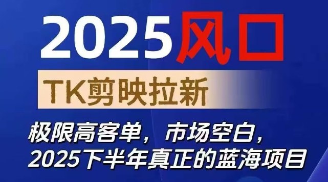 2025风口TK剪映capcut拉新项目，极限高客单，市场空白，2025下半年真正的蓝海项目-靠谱项目库