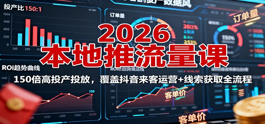 2026本地推流量课：150倍高投产投放，覆盖抖音来客运营+线索获取全流程-靠谱项目库
