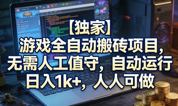 【独家】游戏全自动搬砖项目，无需人工值守，自动运行，日入1k+，人人可做【揭秘】-靠谱项目库