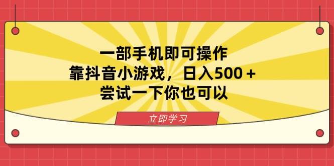 （14206期）一部手机即可操作，靠抖音小游戏，日入500＋，尝试一下你也可以-靠谱项目库